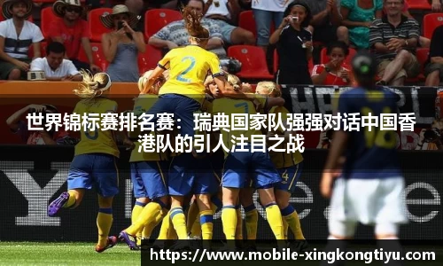 世界锦标赛排名赛：瑞典国家队强强对话中国香港队的引人注目之战