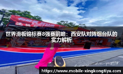 世界滑板锦标赛8强赛前瞻：西安队对阵烟台队的实力解析